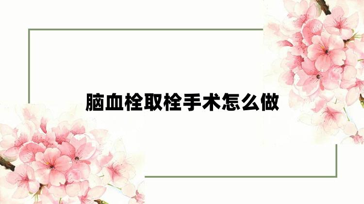 脑血栓取栓手术怎么做