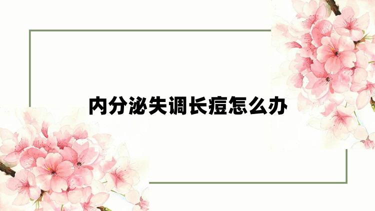 内分泌失调长痘怎么办