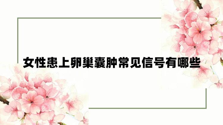 女性患上卵巢囊肿常见信号有哪些