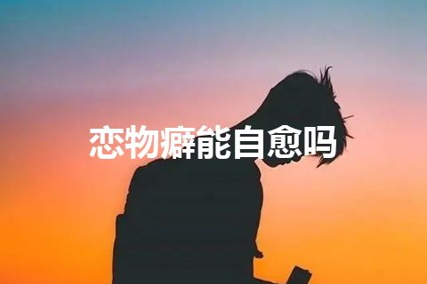 恋物癖能自愈吗