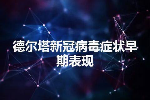 德尔塔新冠病毒症状早期表现