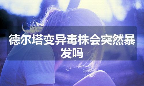 德尔塔变异毒株会突然暴发吗