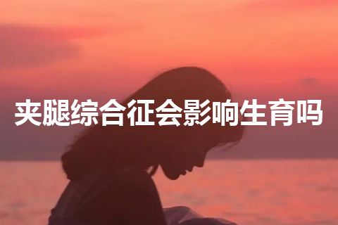 夹腿综合征会影响生育吗