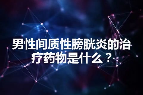 男性间质性膀胱炎的治疗药物是什么？