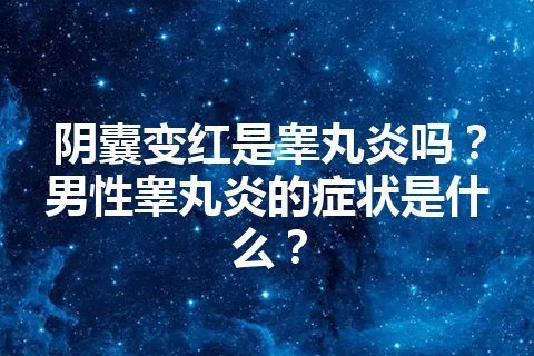 阴囊变红是睾丸炎吗？男性睾丸炎的症状是什么？