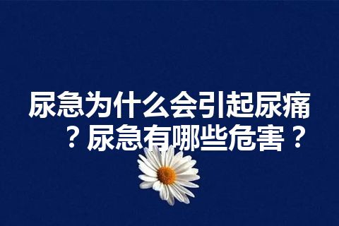 尿急为什么会引起尿痛？尿急有哪些危害？