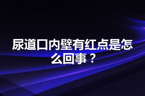 尿道口内壁有红点是怎么回事？