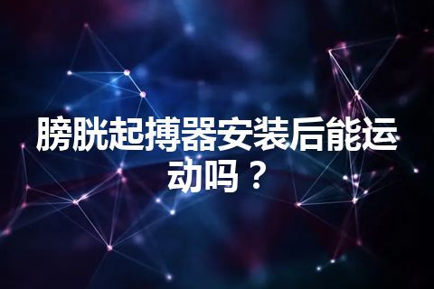 膀胱起搏器安装后能运动吗？