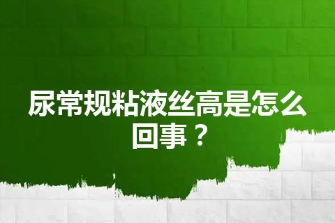 尿常规粘液丝高是怎么回事？