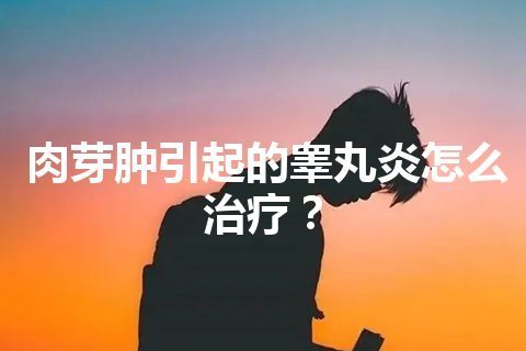 肉芽肿引起的睾丸炎怎么治疗？