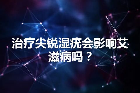 治疗尖锐湿疣会影响艾滋病吗？