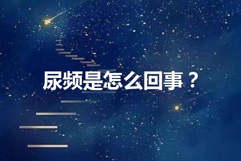 尿频是怎么回事？