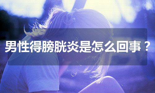 男性得膀胱炎是怎么回事？