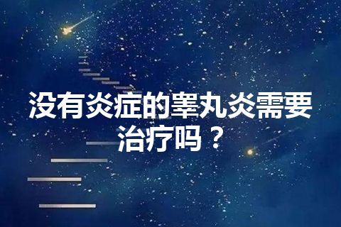 没有炎症的睾丸炎需要治疗吗？