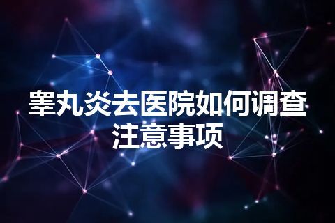 睾丸炎去医院如何调查注意事项