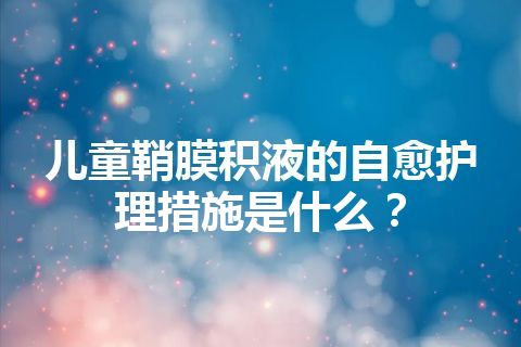 儿童鞘膜积液的自愈护理措施是什么？