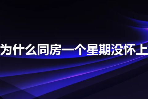 为什么同房一个星期没怀上