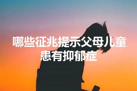 哪些征兆提示父母儿童患有抑郁症