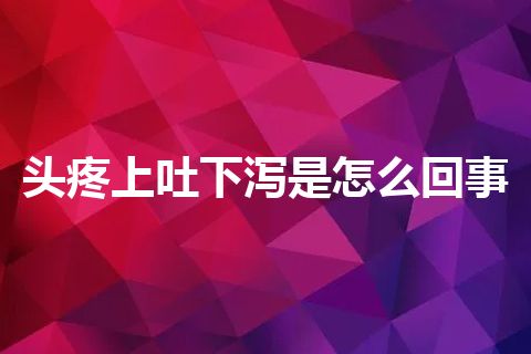 头疼上吐下泻是怎么回事