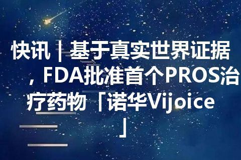 快讯 | 基于真实世界证据，FDA批准首个PROS治疗药物「诺华Vijoice」