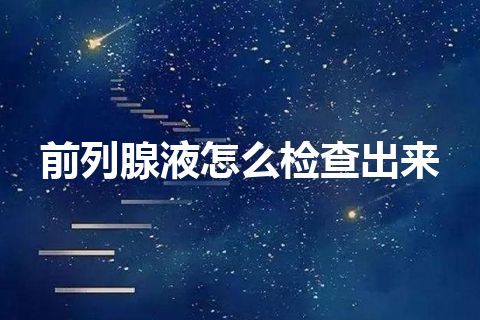 前列腺液怎么检查出来