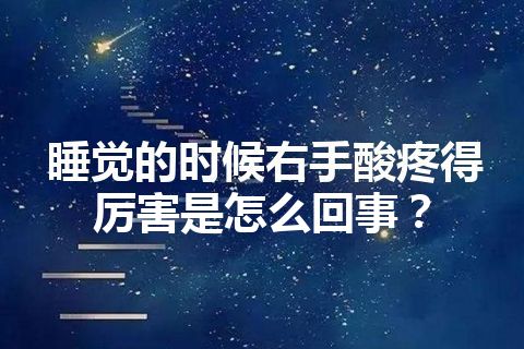 睡觉的时候右手酸疼得厉害是怎么回事？