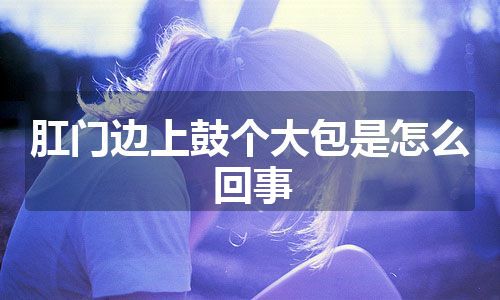 肛门边上鼓个大包是怎么回事