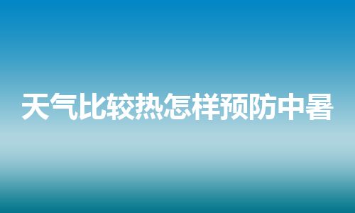 天气比较热怎样预防中暑