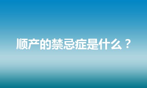 顺产的禁忌症是什么？