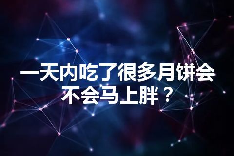 一天内吃了很多月饼会不会马上胖？