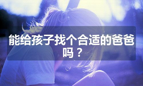 能给孩子找个合适的爸爸吗？