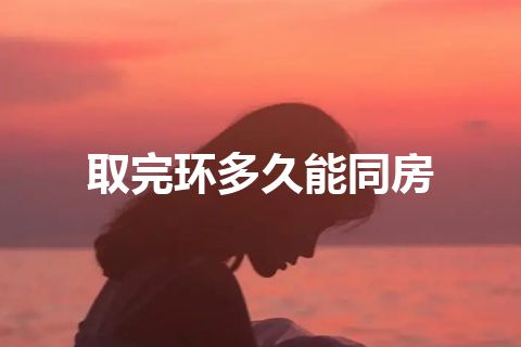 取完环多久能同房