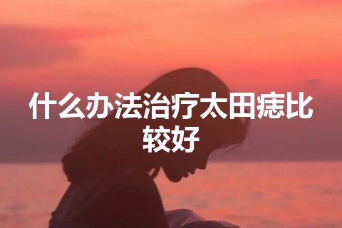 什么办法治疗太田痣比较好