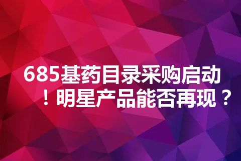 685基药目录采购启动！明星产品能否再现？