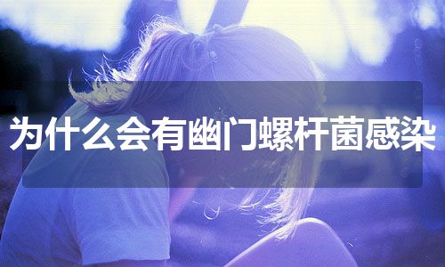 为什么会有幽门螺杆菌感染