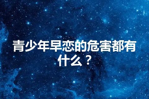 青少年早恋的危害都有什么？