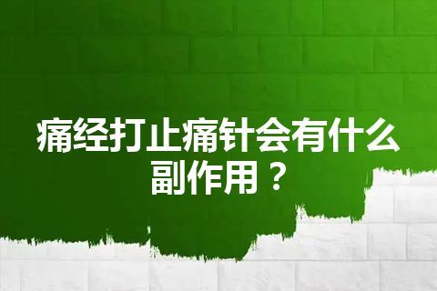 痛经打止痛针会有什么副作用？