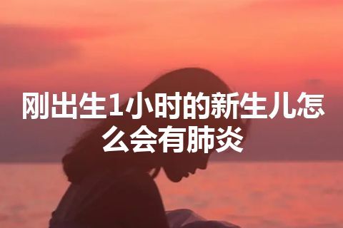 刚出生1小时的新生儿怎么会有肺炎