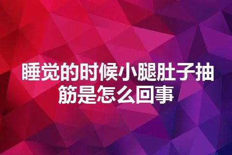 睡觉的时候小腿肚子抽筋是怎么回事