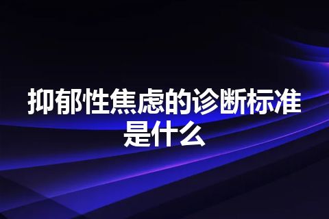 抑郁性焦虑的诊断标准是什么