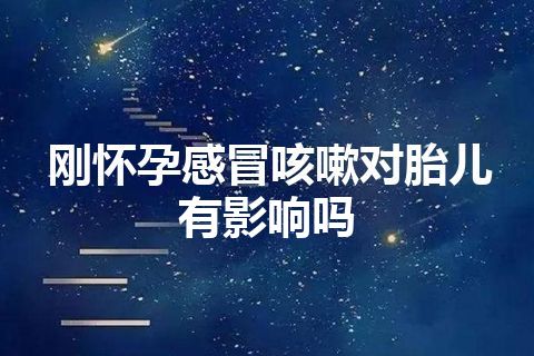 刚怀孕感冒咳嗽对胎儿有影响吗