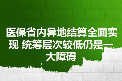 医保省内异地结算全面实现 统筹层次较低仍是一大障碍