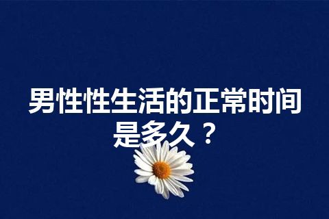 男性性生活的正常时间是多久？