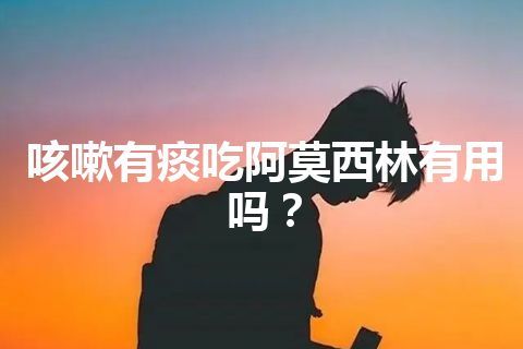 咳嗽有痰吃阿莫西林有用吗？