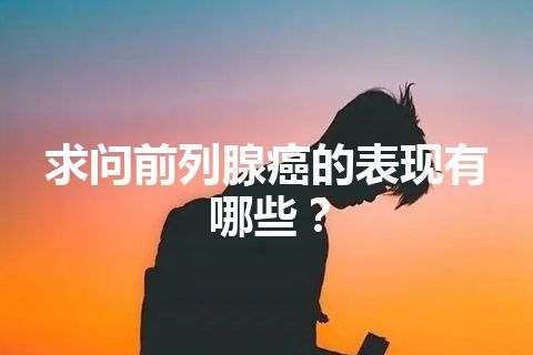 求问前列腺癌的表现有哪些？