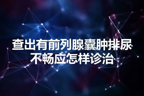 查出有前列腺囊肿排尿不畅应怎样诊治