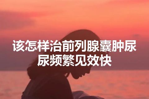 该怎样治前列腺囊肿尿尿频繁见效快