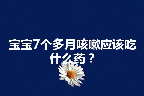 宝宝7个多月咳嗽应该吃什么药？