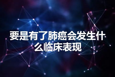 要是有了肺癌会发生什么临床表现