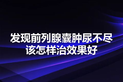 发现前列腺囊肿尿不尽该怎样治效果好